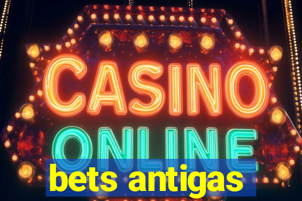 bets antigas